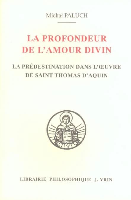 La profondeur de l'amour divin : évolution de la doctrine de la prédestination dans l'oeuvre de saint Thomas d'Aquin