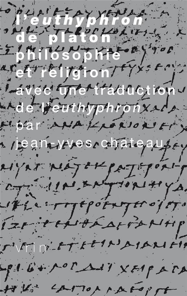 Philosophie et religion : Platon, "Euthyphron" ([Nouvelle éd.]) traduction et commentaire par Jean-Yves Chateau
