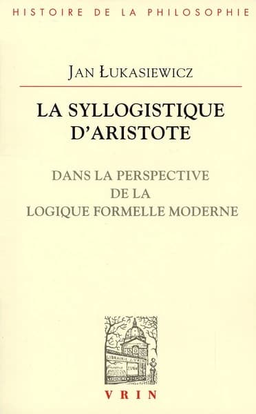 La syllogistique d'Aristote : dans la perspective de la logique formelle moderne