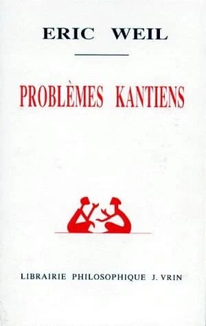 Problèmes kantiens (2e éd., rev. et augm.) Eric Weil