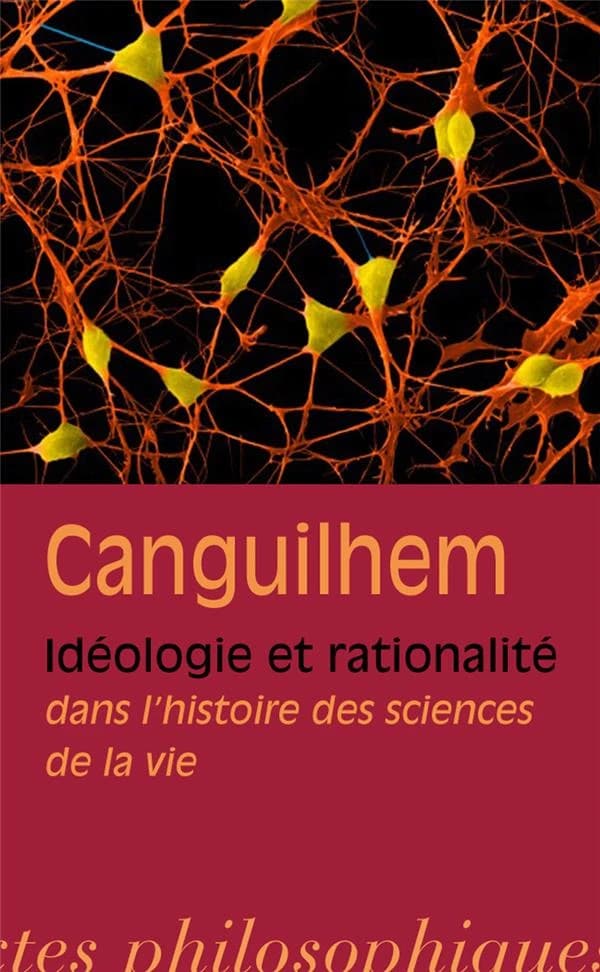 Idéologie et rationalité dans l'histoire des sciences de la vie : nouvelles études d'histoire et de philosophie des sciences (2 éd. revue et corrigée) Georges Canguilhem