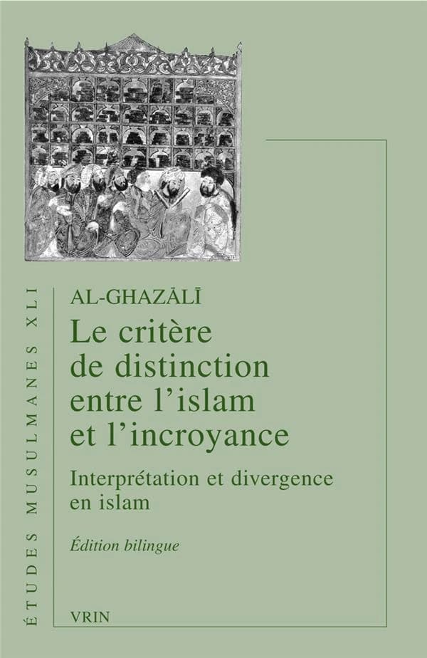 Le critère de distinction entre l'islam et l'incroyance ([Éd. bilingue]) par Al-Ghazālī ; texte édité, traduit, présenté et annoté par Mustapha Hogga : Fayṣal al-tafriqaẗ bayn al-Islām wa-l-zandaqaẗ