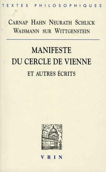 Manifeste du Cercle de Vienne et autres écrits (2ème éd. revue et modifiée) Carnap, Hahn, Neurath... [et al.] ; édition coordonnée par Antonia Soulez ; traduction de l'allemand par Barbara Cassin, Christiane Chauviré, Anne Guitard... [et al.]