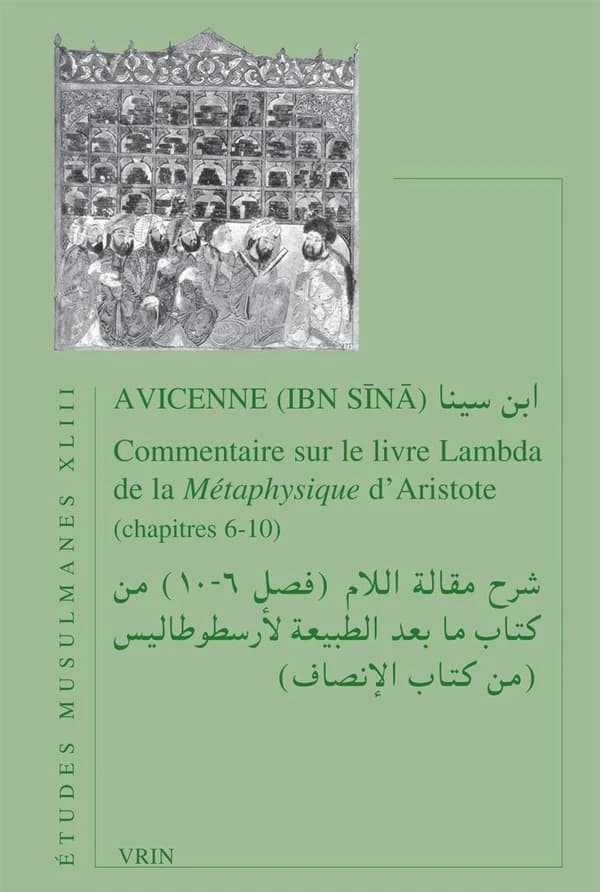Commentaire sur le livre lambda de la "Métaphysique" d'Aristote : chapitres 6-10 (2e ed.) par Ibn Sīnā (Avicenne) ; édition critique, traduction et notes par Marc Geoffroy, Jules Janssens et Meryem Sebti : Šarḥ maqālaẗ al-Lām, faṣl 6-10, min kitāb "Mā