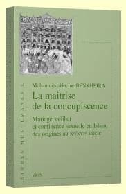 La maîtrise de la concupiscence : mariage, célibat et continence sexuelle en islam des origines au Xe-XVIe siècles