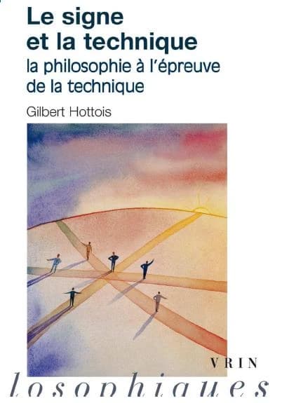 Le signe et la technique : la philosophie à l'épreuve de la technique (Nouvelle éd. augmentée d'une postface) Gilbert Hottois