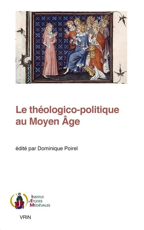 Le théologico-politique au Moyen âge : [actes du colloque international, Institut catholique de Paris, 2-3 février 2017]