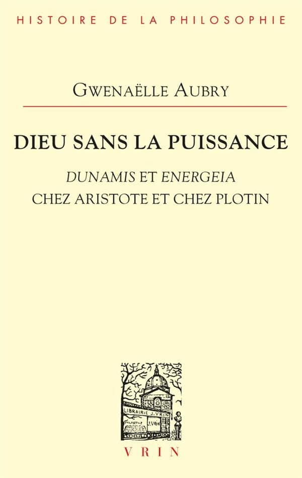 Dieu sans la puissance : dunamis et energeia chez Aristote et chez Plotin (Nouvelle éd. revue et augmentée) par Gwenaëlle Aubry