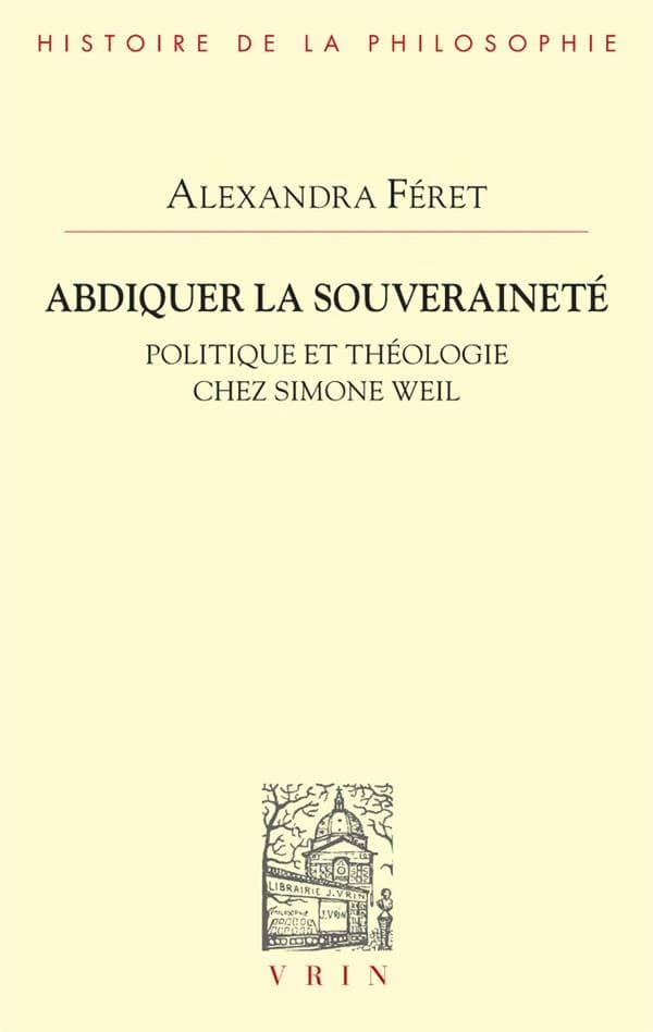 Abdiquer la souveraineté : politique et théologie chez Simone Weil