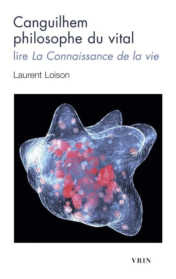 Canguilhem, philosophe du vital : lire "La connaissance de la vie"