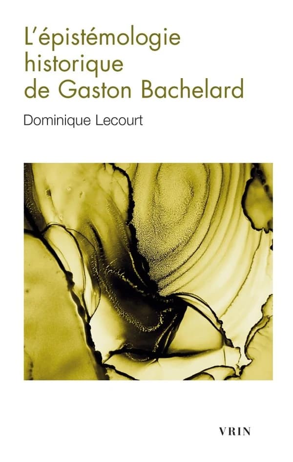 L'épistémologie historique de Gaston Bachelard (11e tirage augm. d'une postf.) Dominique Lecourt ; avant-propos de Georges Canguilhem