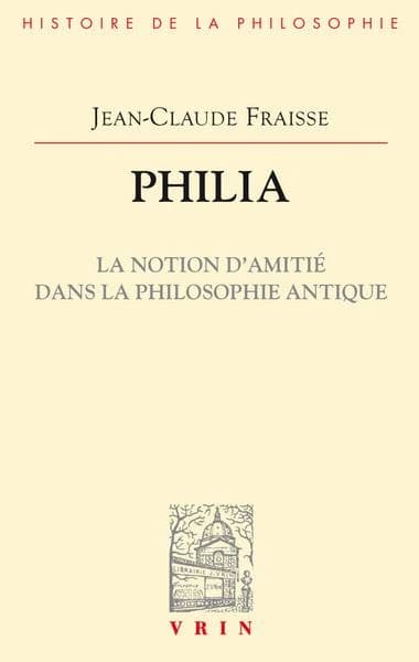 Philia. La notion d'amitié dans la philosophie antique : Essai sur un probleme perdu et retrouvé
