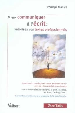 Mieux communiquer à l'écrit : valorisez vos textes professionnels : apprenez à convaincre et à vous mettre en valeur avec des documents irréprochables...