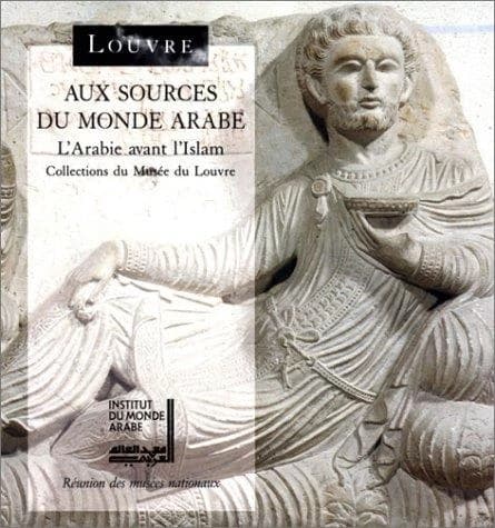 Aux sources du monde arabe : l'Arabie avant l'Islam : collections du Musée du Louvre, [Département des antiquités orientales]