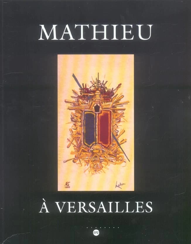 Mathieu à Versailles : [exposition], Château de Versailles, Petite écurie, 5 mai-2 juillet 2006