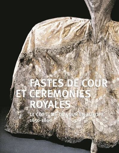 Fastes de cour et cérémonies royales : le costume de cour en Europe, 1650-1800 : [exposition], Château de Versailles, 31 mars-28 juin 2009