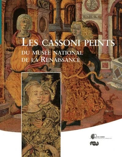 Les cassoni peints du Musée national de la Renaissance (2e éd.) [Karinne Simonneau, Christine Benoît, Bertrand Bergbauer]