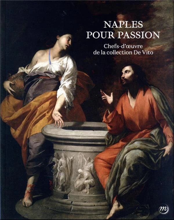 Naples pour passion : chefs-d'oeuvre de la collection De Vito : [exposition, Dijon, Musée Magnin, 29 mars-25 juin 2023 puis Aix-en-Provence, Musée Granet, 15 juillet-29 octobre 2023]