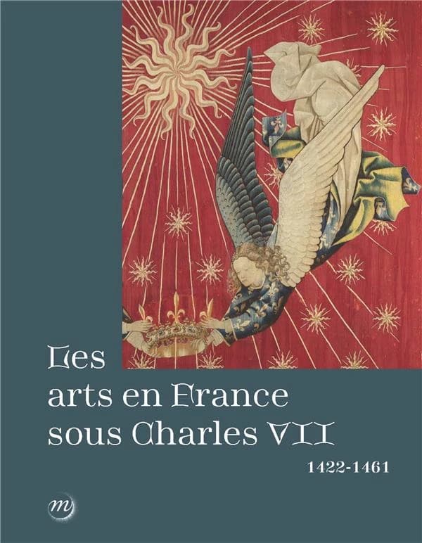Les arts en France sous Charles VII, 1422-1461 : [exposition, Paris, Musée de Cluny-Musée national du Moyen âge, 12 mars-16 juin 2024]