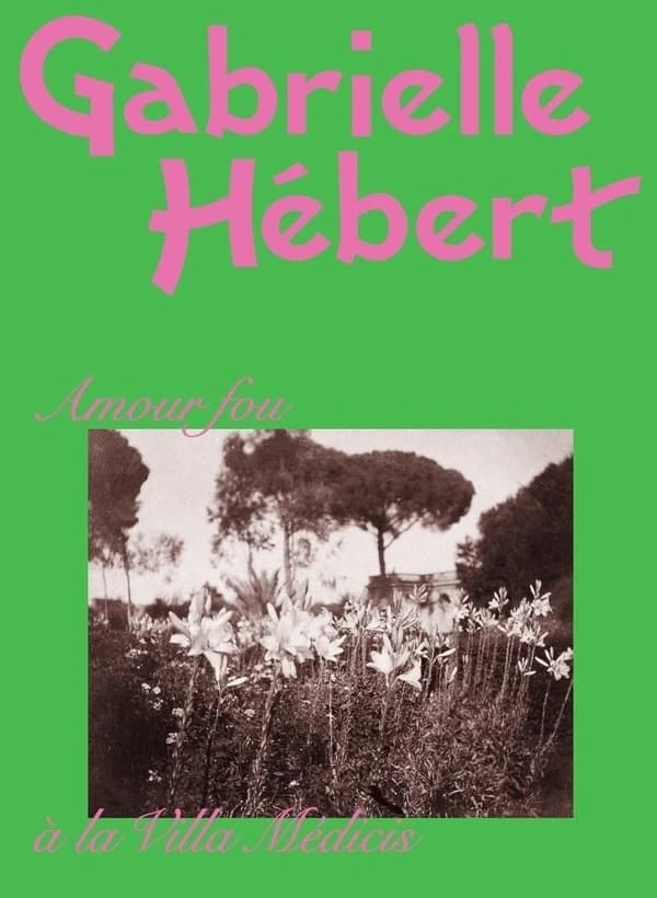 Gabrielle Hébert, Amour fou à la Villa Médicis : [exposition, Paris, Musée d'Orsay, 28 octobre 2025-15 février 2026, La Tronche, Musée Hébert, 7 mars-7 juin 2026, Rome, Académie de France-Villa Médicis, février-juin 2027]