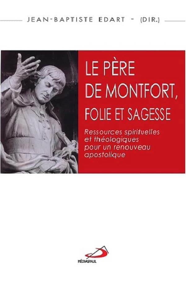 Le Père de Montfort, folie et sagesse : Ressources spirituelles et théologiques pour un renouveau apostolique - Actes du colloque montfortain, Angers, 2-3 juin 2016