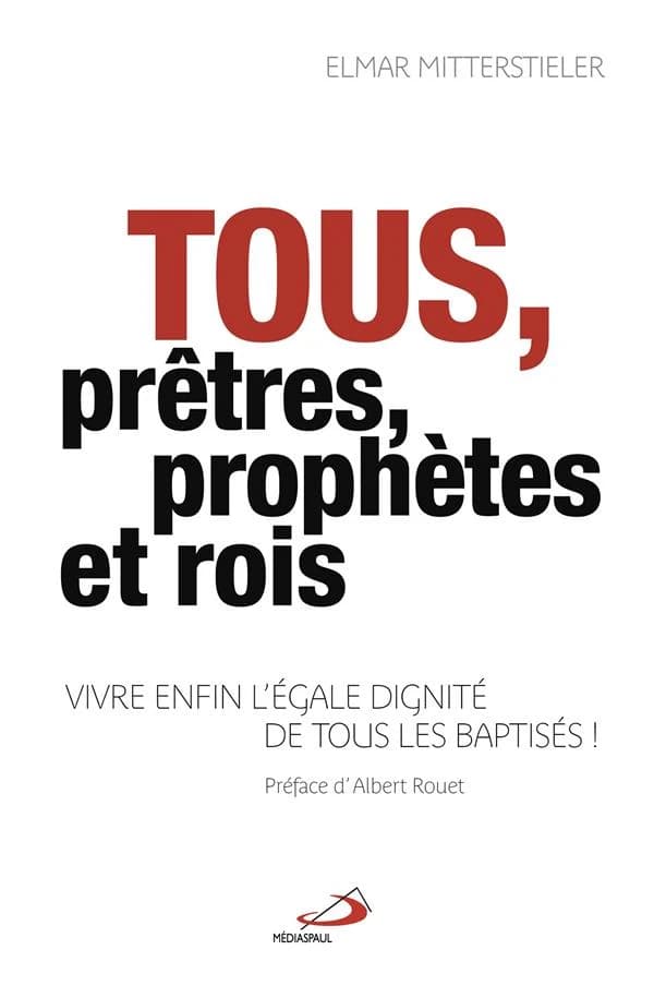 Tous prêtres, prophètes et rois ! : vivre enfin l'égale dignité de tous les baptisés