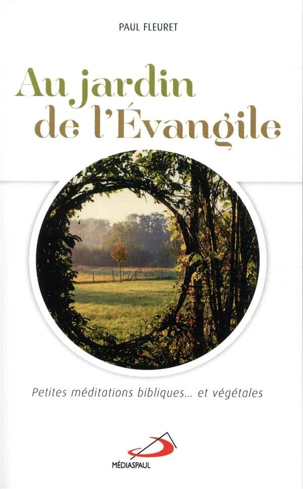 Au jardin de l'Evangile : Petites méditations bibliques... et végétales