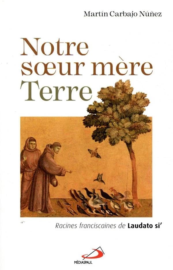 Notre soeur mère Terre : racines franciscaines de "Laudato si'" (2e éd. révisée et augmentée) Martín Carbajo Núñez