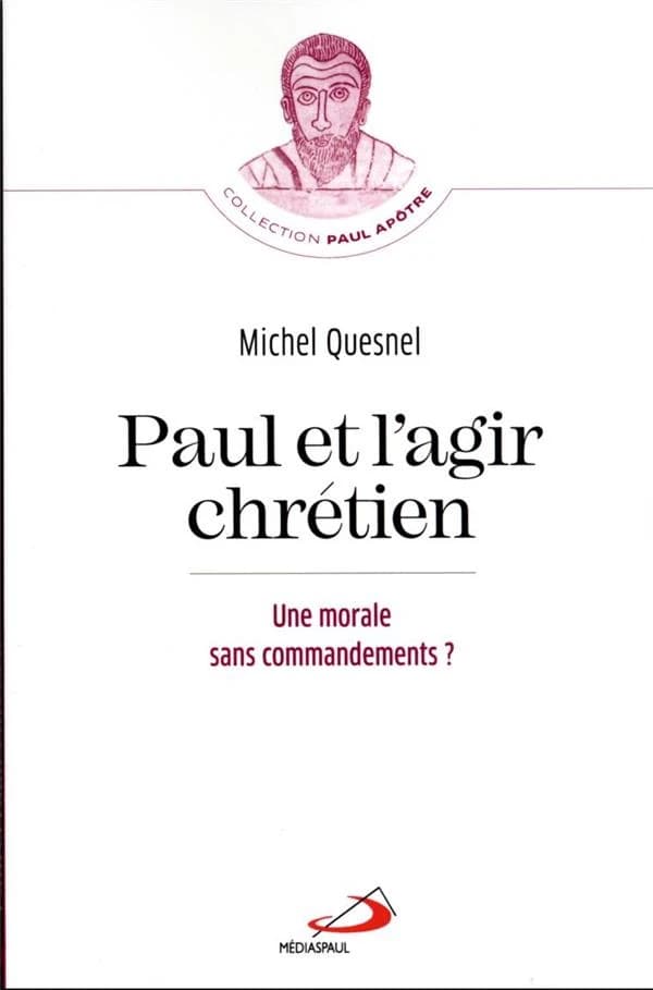 Paul et l'agir chrétien : une morale sans commandements ?