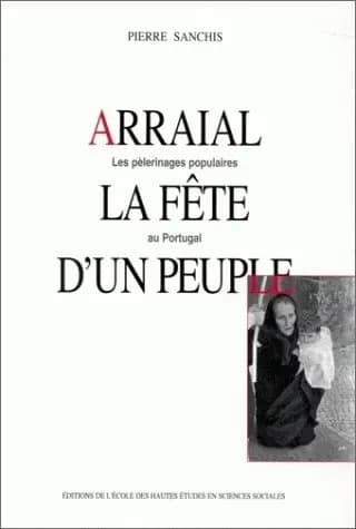 Arraial, la fête d'un peuple : les pèlerinages populaires au Portugal