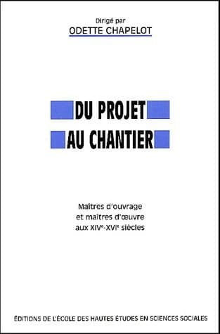 Du projet au chantier : maîtres d'ouvrage et maîtres d'oeuvre aux XIVe-XVIe siècles : [actes du colloque organisé par l'Équipe de recherche sur le château de Vincennes, Vincennes, Centre Georges Pompidou, 1er octobre-3 octobre 1998]