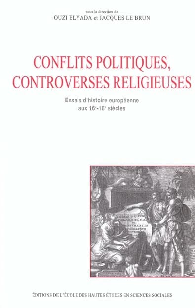 Conflits politiques, controverses religieuses : essais d'histoire européenne aux 16e-18e siècles