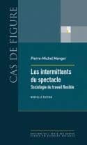 Les intermittents du spectacle : sociologie du travail flexible (Nouvelle éd.) Pierre-Michel Menger