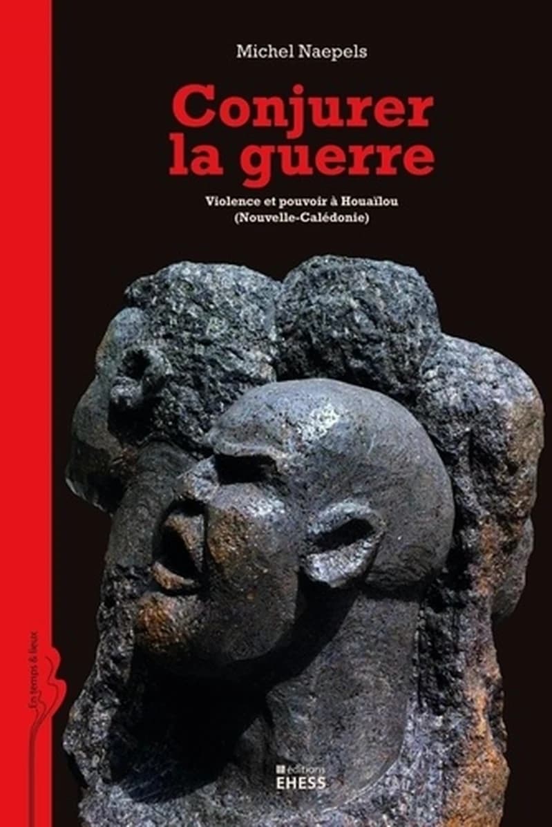 Conjurer la guerre : violence et pouvoir à Houaïlou, Nouvelle-Calédonie