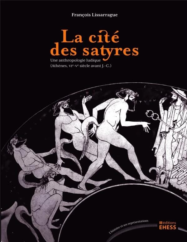 La cité des satyres : une anthropologie ludique, Athènes, VIe-Ve siècles avant J.-C.