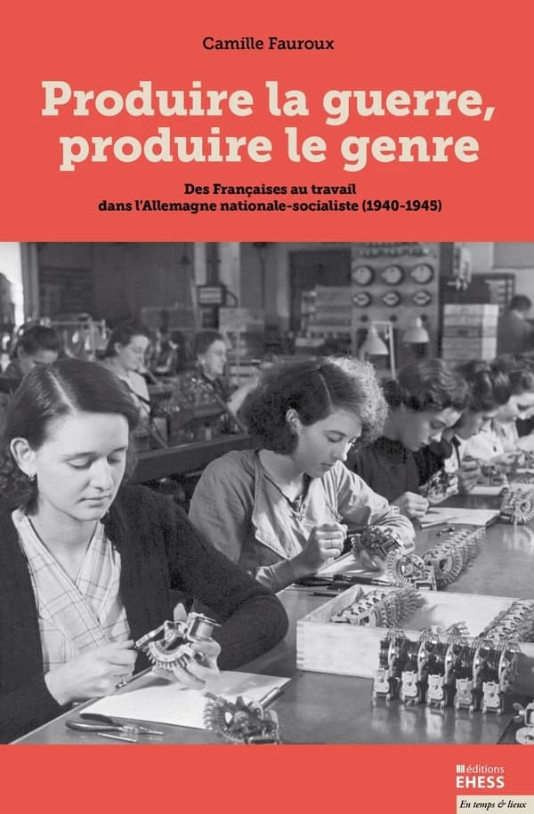Produire la guerre, produire le genre : des Françaises au travail dans l'Allemagne nationale-socialiste, 1940-1945