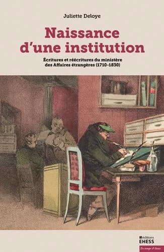 Naissance d'une institution : écritures et réécritures du Ministère des affaires étrangères, 1710-1830
