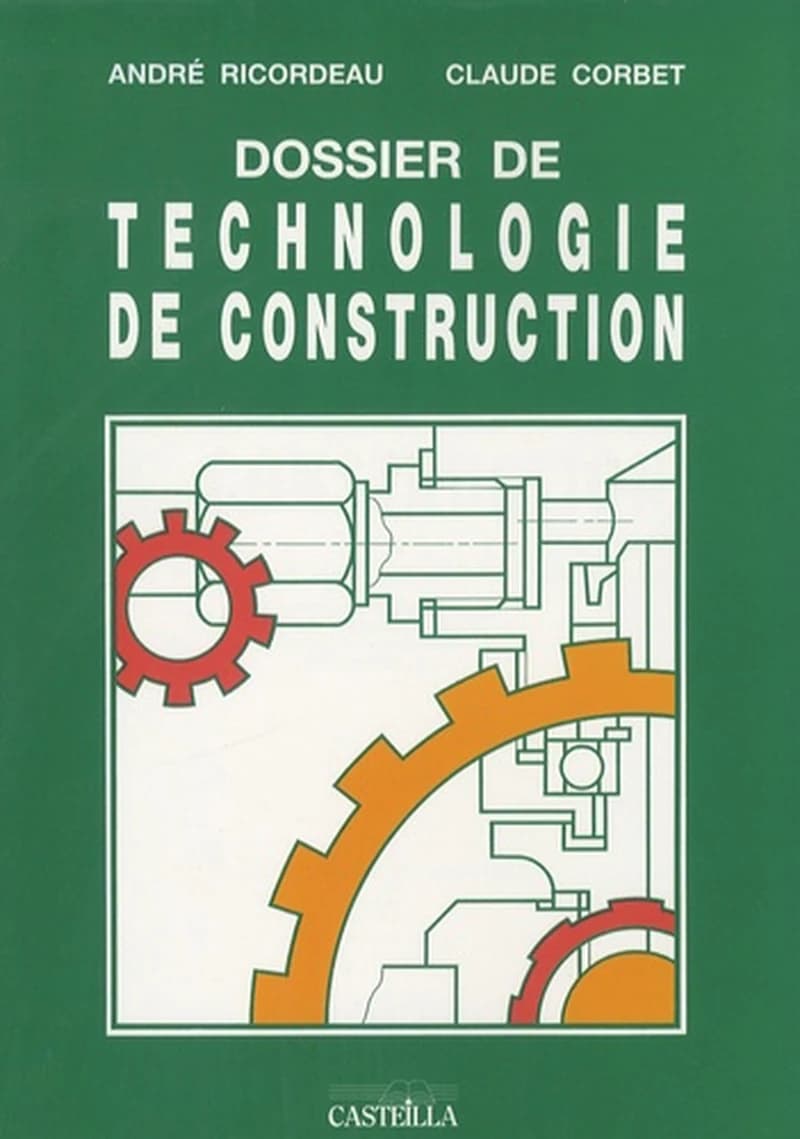 Dossier de technologie de construction : CAP, BEP et BP de la mécanique, baccalauréats professionnels, lycées technologiques, formation continue, apprentissage (Édition revue et corrigée) André Ricordeau, Claude Corbet