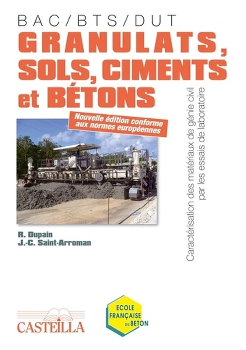 Granulats, sols, ciments et bétons : caractérisation des matériaux de génie civil par les essais de laboratoire : terminale STI génie civil, BTS bâtiment, BTS travaux publics, DUT génie civil, master pro géosciences génie civil, écoles d'ingénieurs (4e éd