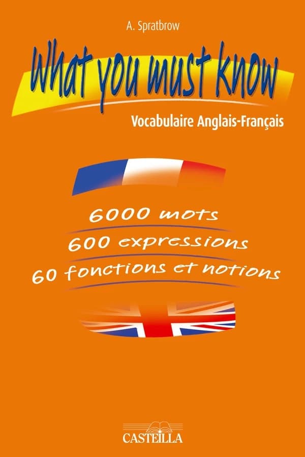 What you must know : vocabulaire anglais-français : 6000 mots, 600 expressions, 60 fonctions et notions, 20 situations