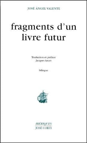 Fragments d'un livre futur ([Éd.] bilingue) José Ángel Valente ; trad. et préf., Jacques Ancet