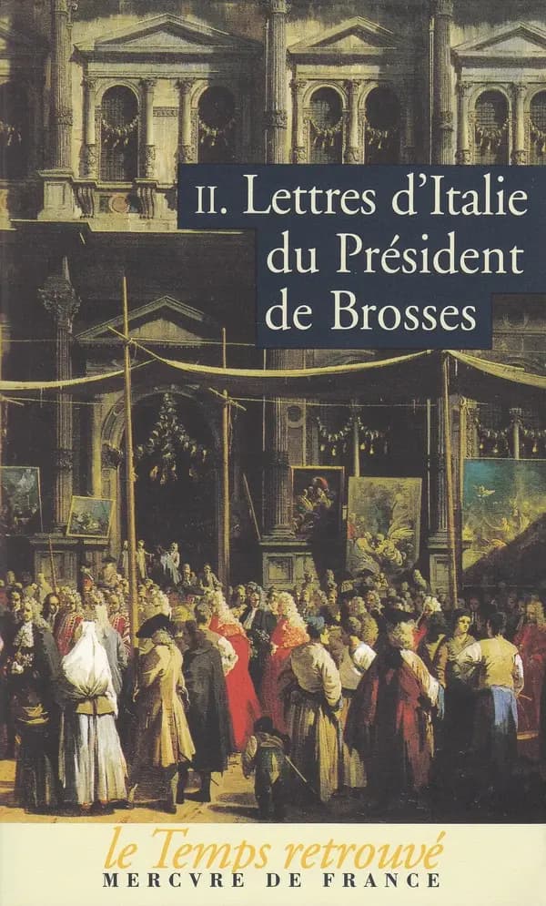 Lettres d'Italie du président de Brosses ([Nouv. éd.]) texte établi, présenté et annoté par Frédéric d'Agay