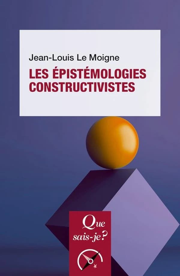 Les épistémologies constructivistes (5 éd. mise à jour) Jean-Louis Le Moigne