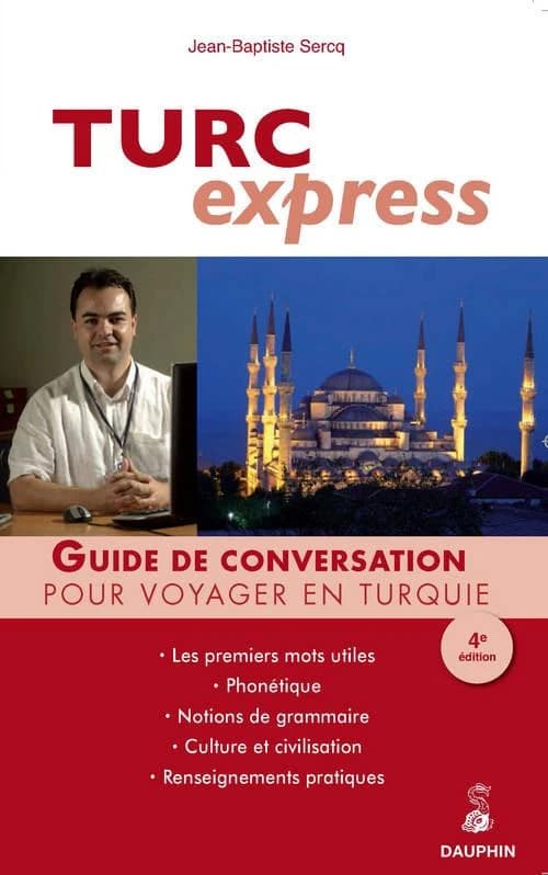 Turc express : guide de conversation, les premiers mots utiles, renseignements pratiques, civilisation, notions de grammaire (2e éd. mise à jour) Jean-Baptiste Sercq