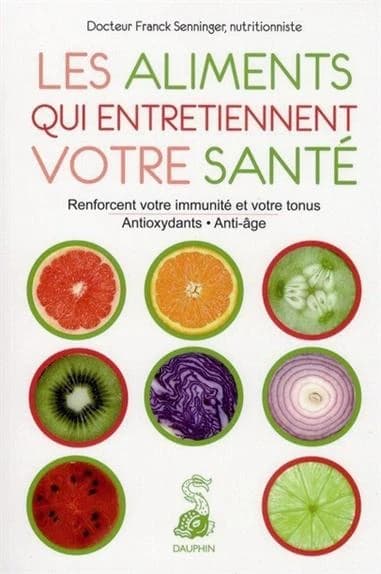 Les aliments qui entretiennent votre santé (2e éd. actualisée) docteur Franck Senninger