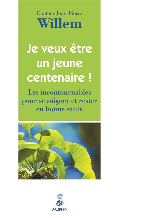 Je veux être un jeune centenaire ! : les incontournables pour se soigner et rester en bonne santé (2e éd.) Dr Jean-Pierre Willem