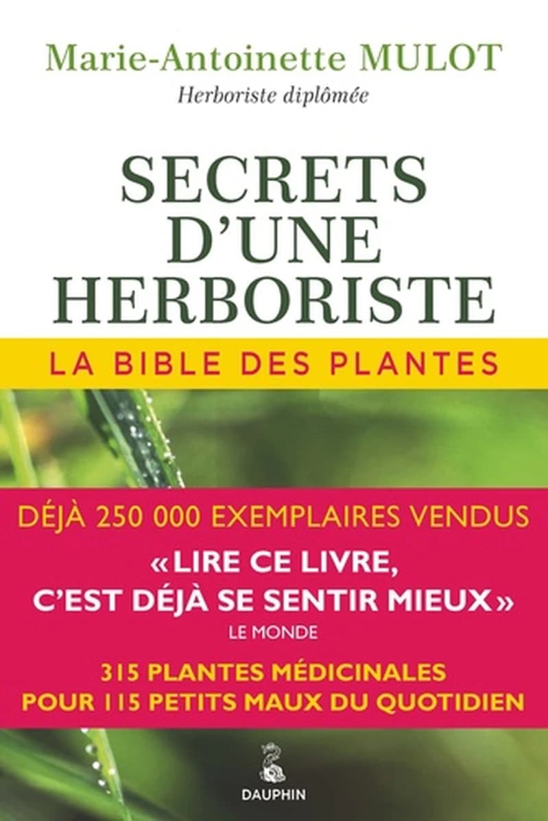 Secrets d'une herboriste : 315 plantes médicinales, 100 maladies courantes, conseils de beauté, adresses utiles (22e éd.) Marie-Antoinette Mulot,...