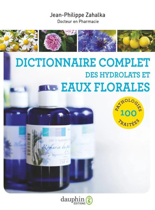 70 hydrolats et eaux florales : dictionnaire complet d'hydrolathérapie : 100 pathologies traitées