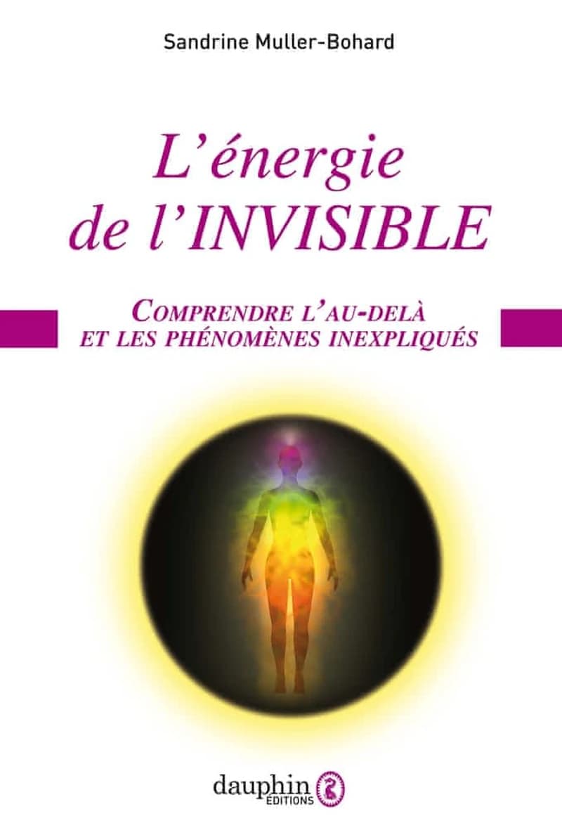 L'énergie de l'invisible : comprendre l'au-delà et les phénomènes inexpliqués (3e éd.) Sandrine Muller-Bohard