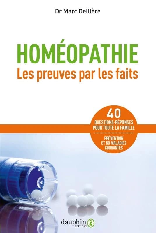 Homéopathie : les preuves par les faits : 60 maladies courantes, 40 questions-réponses pour toute la famille